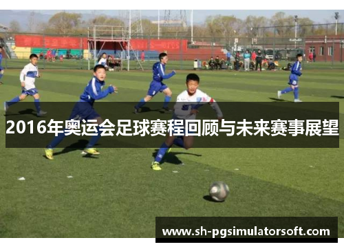 2016年奥运会足球赛程回顾与未来赛事展望