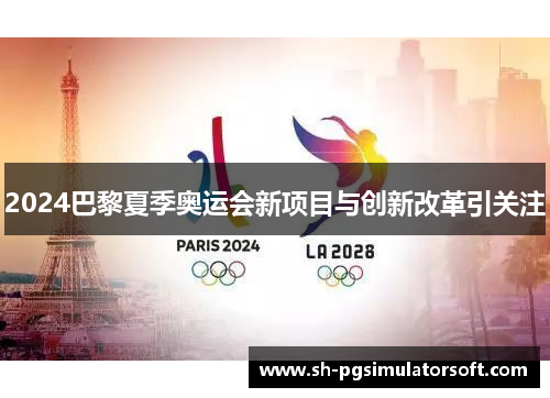 2024巴黎夏季奥运会新项目与创新改革引关注